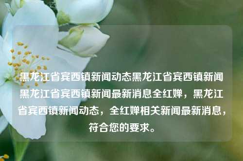 黑龙江省宾西镇新闻动态黑龙江省宾西镇新闻黑龙江省宾西镇新闻最新消息全红婵，黑龙江省宾西镇新闻动态，全红婵相关新闻最新消息，符合您的要求。，黑龙江省宾西镇新闻动态，全红婵相关新闻最新消息，符合您的要求。